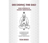 Decoding the DAO: Nine Lessons in Daoist Meditation: A Complete and Comprehensive Guide to Daoist Meditation