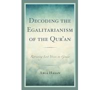Decoding the Egalitarianism of the Qur'an: Retrieving Lost Voices on Gender (Bloomsbury Studies in Islamic Thought)