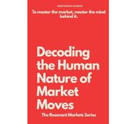 Decoding the Human Nature of Market Moves: How Emotions Drive Financial Markets: The story of money is the story of human nature (The Resonant Markets Series)