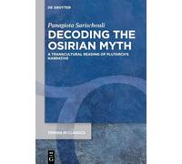 Decoding the Osirian Myth: A Transcultural Reading of Plutarch’s Narrative: 163 (Trends in Classics - Supplementary Volumes, 163)
