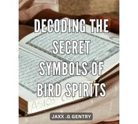 Decoding the Secret Symbols of Bird Spirits: Unlocking the Hidden Messages of Avian Symbolism: A Guide to Understanding Bird Spirits on a Deeper Level
