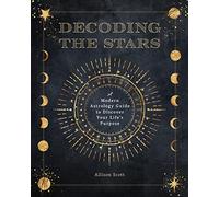Decoding the Stars: A Modern Astrology Guide to Discover Your Life's Purpose (11) (Complete Illustrated Encyclopedia)