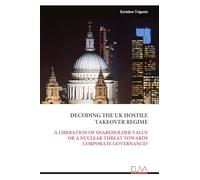 DECODING THE UK HOSTILE TAKEOVER REGIME: A LIBERATION OF SHAREHOLDER VALUE OR A NUCLEAR THREAT TOWARDS CORPORATE GOVERNANCE?