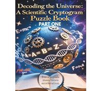 Decoding the Universe: A Scientific Cryptogram Puzzle Book: Crack 600 Real Scientific Principles from Physics to Genetics-Each Hidden in a Caesar Cipher Puzzle Inspired by History’s Greatest Minds