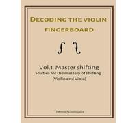 Decoding the violin fingerboard- Vol 1. Master Shifting