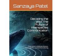 Decoding the Wild: The Future of Interspecies Communication: From Noise to Meaning: Sensors, Spectrograms, and Machine Listening