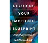 Decoding Your Emotional Blueprint: A Powerful Guide to Transformation Through Disentangling Multigenerational Patterns
