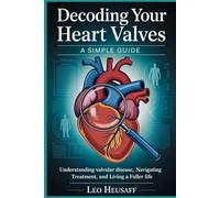 Decoding Your Heart Valves: Understanding Valvular Disease, Navigating Treatment, and Living a Fuller Life