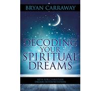 Decoding Your Spiritual Dreams: Keys for Christian Dream Interpretation