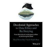 Decolonial Approaches to Data Ethics and Re-Storying : From Biocultural Landscapes at Risk to Archiving the Dead