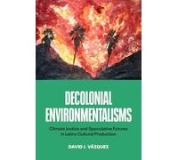 Decolonial Environmentalisms: Climate Justice and Speculative Futures in Latinx Cultural Production
