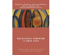 Decolonial Feminism in Abya Yala: Caribbean, Meso, and South American Contributions and Challenges (Global Critical Caribbean Thought)