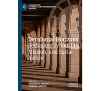 Decolonial Horizons: Reshaping Synodality, Mission, and Social Justice (Pathways for Ecumenical and Interreligious Dialogue)