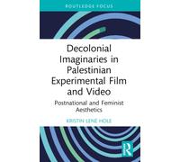 Decolonial Imaginaries in Palestinian Experimental Film and Video : Postnational and Feminist Aesthetics