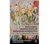Decolonial Perspectives on Entangled Inequalities: Europe and The Caribbean: 1 (Anthem Studies in Decoloniality and Migration, 1)