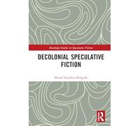 Decolonial Speculative Fiction (Routledge Studies in Speculative Fiction)