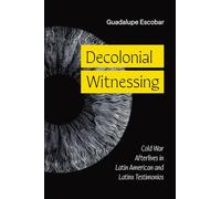 Decolonial Witnessing: Cold War Afterlives in Latin American and Latinx Testimonios (Latinx: the Future Is Now)