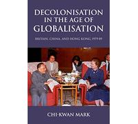 Decolonisation in the Age of Globalisation: Britain, China, and Hong Kong, 1979-89