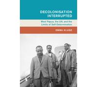 Decolonisation Interrupted : West Papua, the UN, and the Limits of Self-Determination