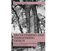 Decolonising and Indigenising Design : Theory, Methodologies, Storytelling, and Creative Practice