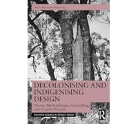 Decolonising and Indigenising Design: Theory, Methodologies, Storytelling, and Creative Practice (Routledge Research in Product Design)