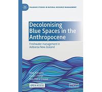 Decolonising Blue Spaces in the Anthropocene: Freshwater management in Aotearoa New Zealand