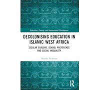 Decolonising Education in Islamic West Africa: Secular Erasure, School Preference and Social Inequality (Education, Poverty and International Development)