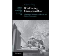 Decolonising International Law: Development, Economic Growth And The Politics Of Universality (Cambridge Studies in International and Comparative Law)