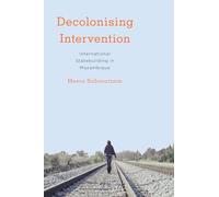 Decolonising Intervention: International Statebuilding in Mozambique (Kilombo: International Relations and Colonial Questions)