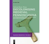 Decolonising Medieval Fennoscandia: An Interdisciplinary Study of Norse-Saami Relations in the Medieval Period: 5 (Religious Minorities in the North, 5)