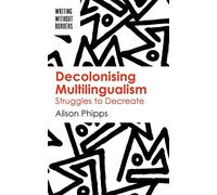 Decolonising Multilingualism: Struggles to Decreate (Writing without Borders): 1