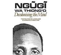 Decolonising the Mind: The Politics of Language in African Literature