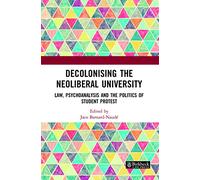 Decolonising the Neoliberal University: Law, Psychoanalysis and the Politics of Student Protest (Birkbeck Law Press)