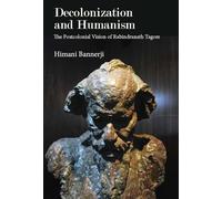 Decolonization and Humanism: The Postcolonial Vision of Rabindranath Tagore