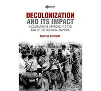 Decolonization And Its Impact: Comparative Approach to the End of Colonial Empire: A Comparitive Approach to the End of the Colonial Empires (History of the Contemporary World)