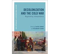 Decolonization and the Cold War: Negotiating Independence (New Approaches to International History)
