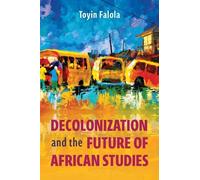 Decolonization and the Future of African Studies (Rochester Studies in African History and the Diaspora)
