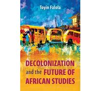 Decolonization and the Future of African Studies (Rochester Studies in African History and the Diaspora)