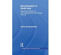 Decolonization in South Asia: Meanings of Freedom in Post-independence West Bengal, 1947-52