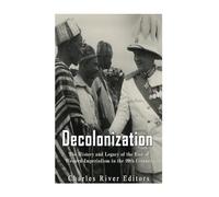 Decolonization: The History and Legacy of the End of Western Imperialism in the 20th Century