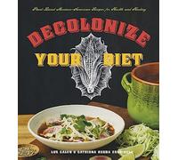 Decolonize Your Diet : Plant-Based Mexican-American Recipes for Health and Healing