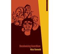 Decolonizing Anarchism: An Antiauthoritarian History of India's Liberation Struggle (Anarchist Interventions): 03