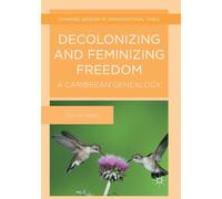 Decolonizing and Feminizing Freedom : A Caribbean Genealogy