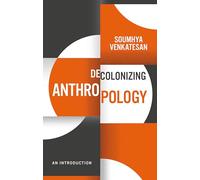 Decolonizing Anthropology: An Introduction (Decolonizing the Curriculum)
