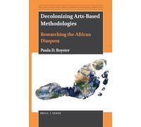 Decolonizing Arts-Based Methodologies: Researching the African Diaspora: 5 (Arts, Creativities, and Learning Environments in Global Perspectives, 5)