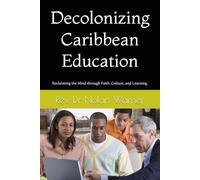 Decolonizing Caribbean Education: Reclaiming the Mind through Faith, Culture, and Learning.