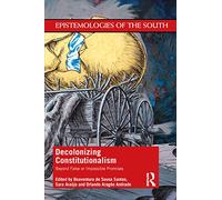Decolonizing Constitutionalism: Beyond False or Impossible Promises (Epistemologies of the South)