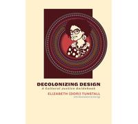 Decolonizing Design : A Cultural Justice Guidebook
