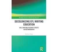 Decolonizing EFL Writing Education: An L2 Writing Teacher's Poetic Autoethnography (Routledge Research in Decolonizing Education)