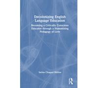 Decolonizing English Language Education : Becoming a Critically Conscious Educator through a Humanizing Pedagogy of Love
